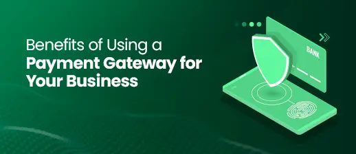 What Are the Benefits of Using a Payment Gateway?  